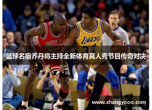 篮球名宿乔丹将主持全新体育真人秀节目传奇对决